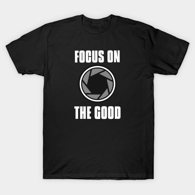 Focus on the good Camera Lens Design T-Shirt by PositiveMindTee